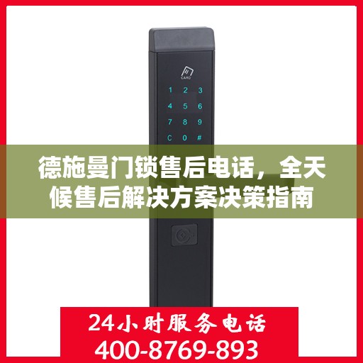 德施曼门锁售后电话，全天候售后解决方案决策指南